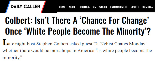 Colbert: "Isn't There A 'Chance For Change' Once 'White People Become The Minority'?" Late night host Stephen Colbert asked guest Ta-Nehisi Coates Monday whether there would be more hope in America "as white people become the minority."
