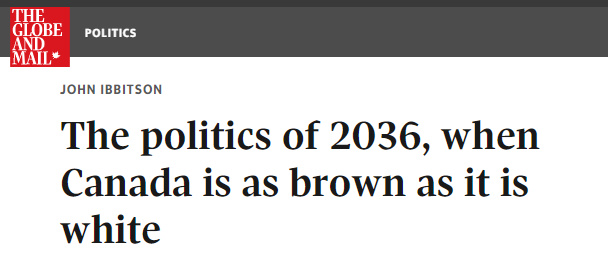 The Globe And Mail: "The politics of 2036, when Canada is as brown as it is white", by John Ibbitson.
